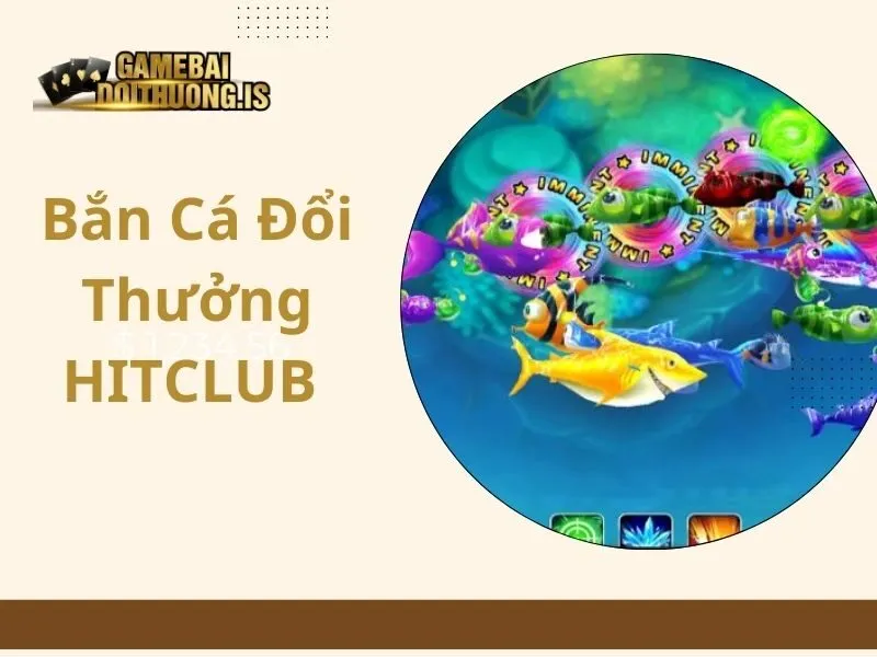 Bắn Cá Đổi Thưởng HITCLUB
